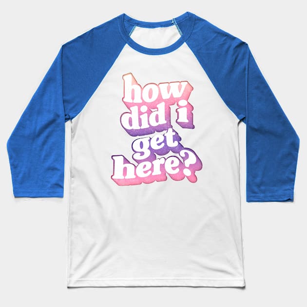 How Did I Get Here? Baseball T-Shirt by DankFutura